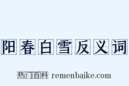 阳春白雪反义词是什么意思的图片